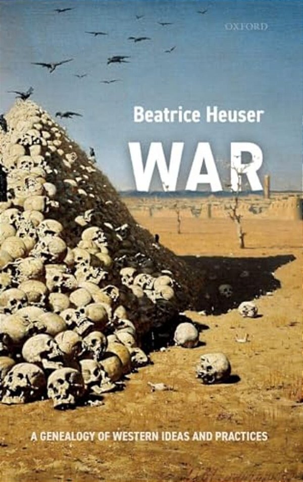 War: A Genealogy Of Western Ideas And Practices-..