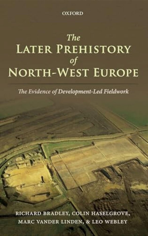 Later Prehistory Of North-West Europe: The Evidence Of Development-Led Fieldwork-..