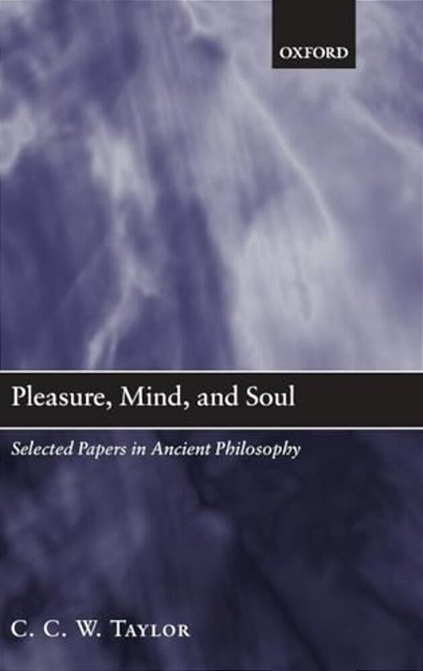 Pleasure, Mind, And Soul: Selected Papers In Ancient Philosophy-..