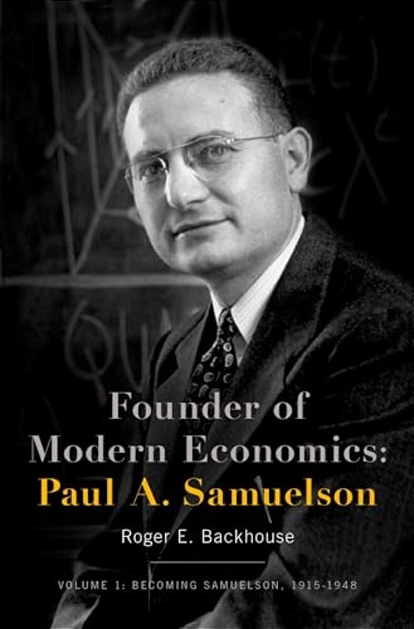 Founder Of Modern Economics: Paul A. Samuelson: Volume 1: Becoming Samuelson, 1915-1948-..