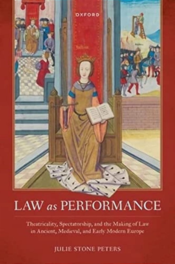 Law As Performance: Theatricality, Spectatorship, And The Making Of Law In Ancient, Medieval, And Early Modern Europe-..