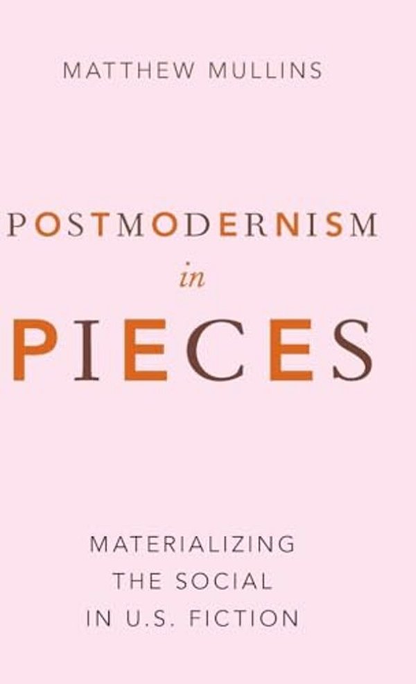 Postmodernism In Pieces: Materializing The Social In U. S. Fiction-..