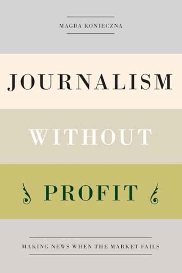 Journalism Without Profit: Making News When The Market Fails-..
