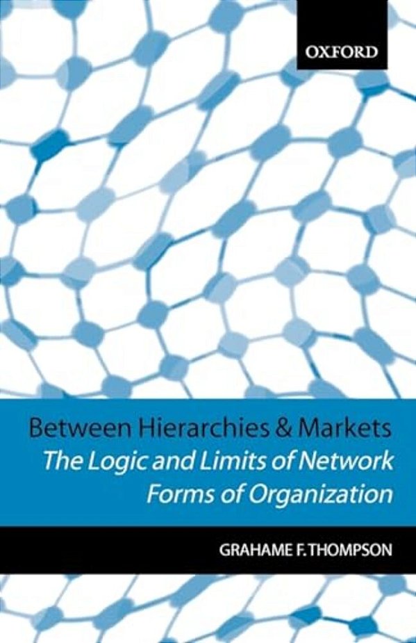 Between Hierarchies And Markets: The Logic And Limits Of Network Forms Of Organization-..