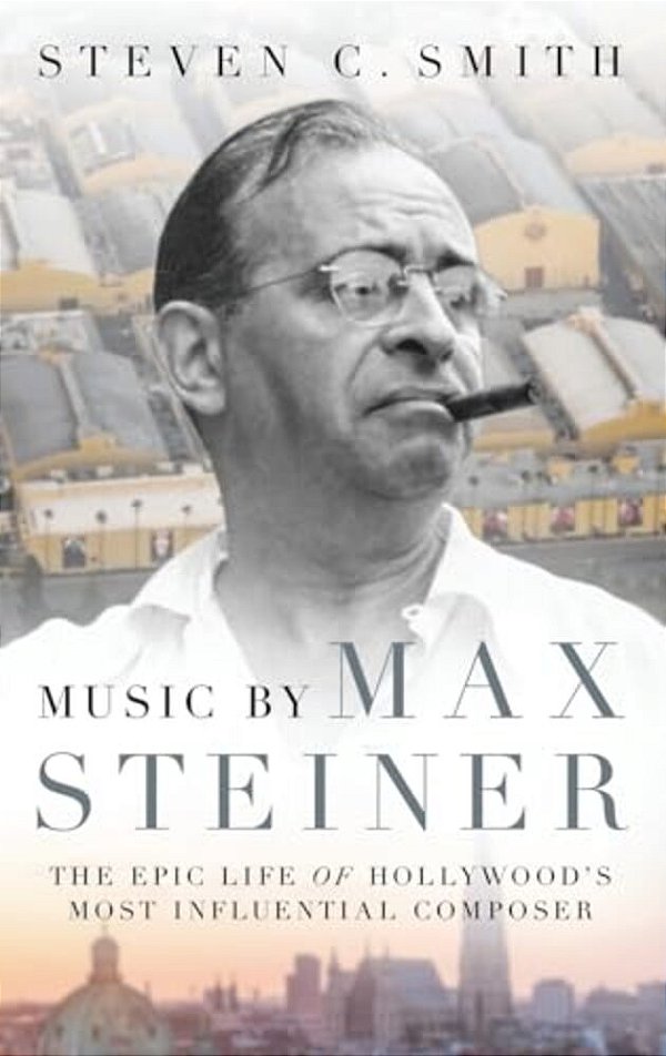 Music By Max Steiner: The Epic Life Of Hollywood's Most Influential Composer-..