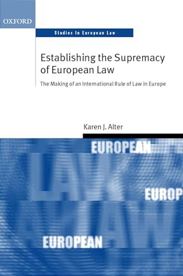 Establishing The Supremacy Of European Law: The Making Of An International Rule Of Law In Europe-..
