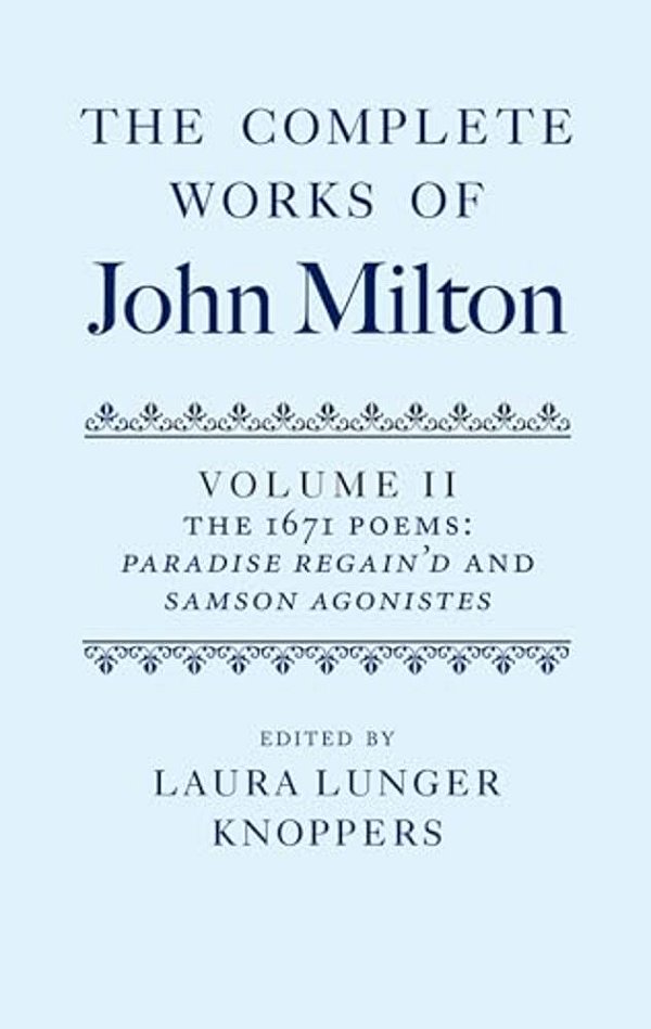 The Complete Works Of John Milton: Volume II: The 1671 Poems: Paradise Regain'd And Samson Agonistes-..