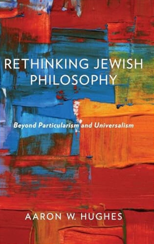 Rethinking Jewish Philosophy: Beyond Particularism And Universalism-..
