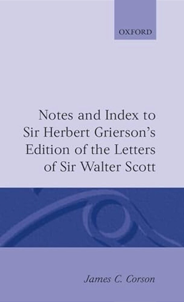 Notes And Index To Sir Herbert Grierson's Edition Of The Letters Of Sir Walter Scott-..