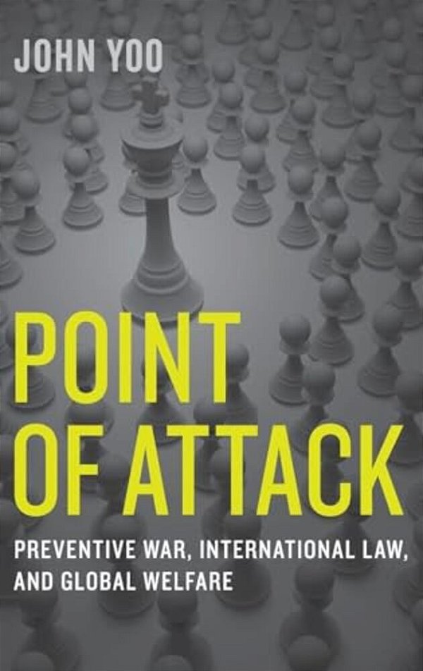 Point Of Attack: Preventive War, International Law, And Global Welfare-..