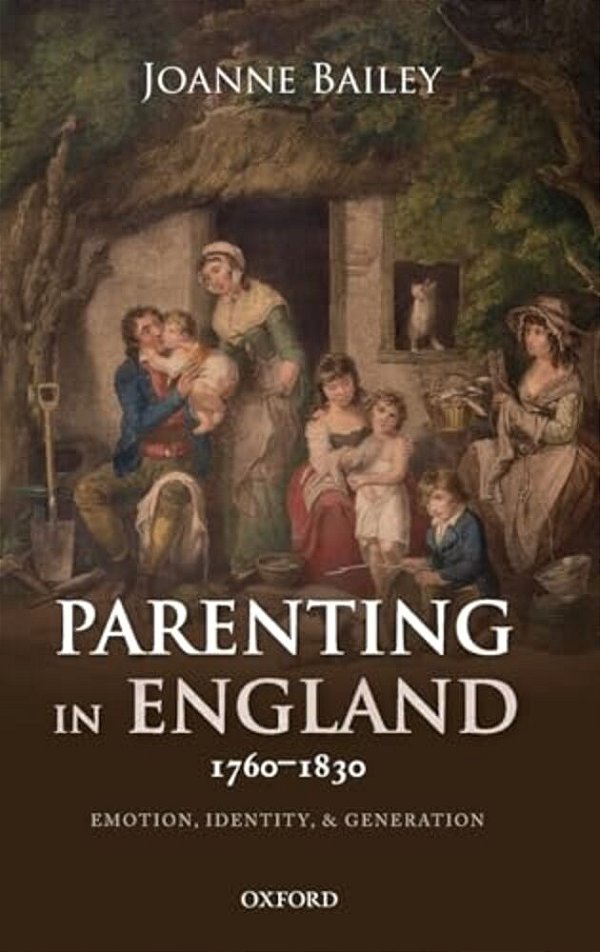 Parenting In England 1760-1830: Emotion, Identity, And Generation-..