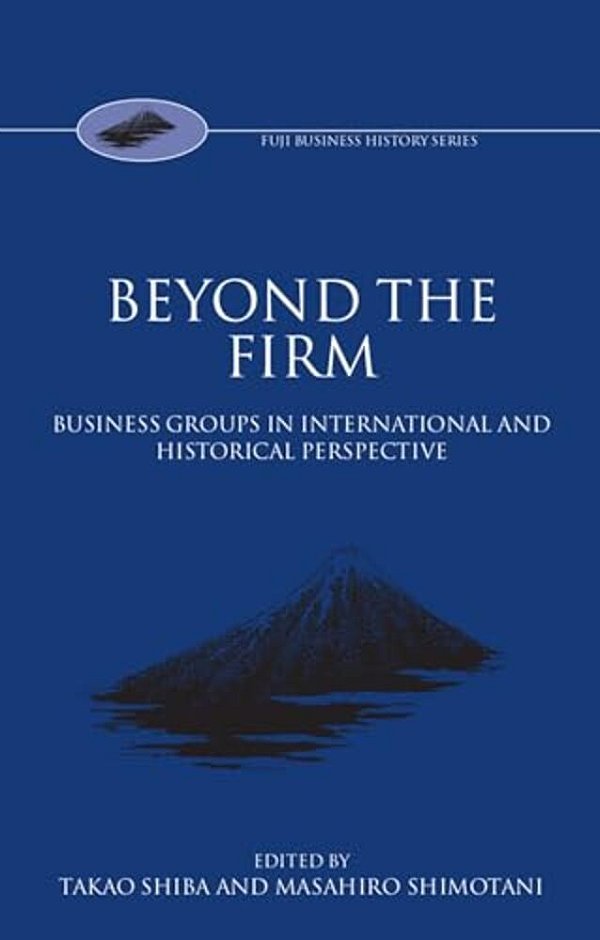 Beyond The Firm: Business Groups In International And Historical Perspective-..