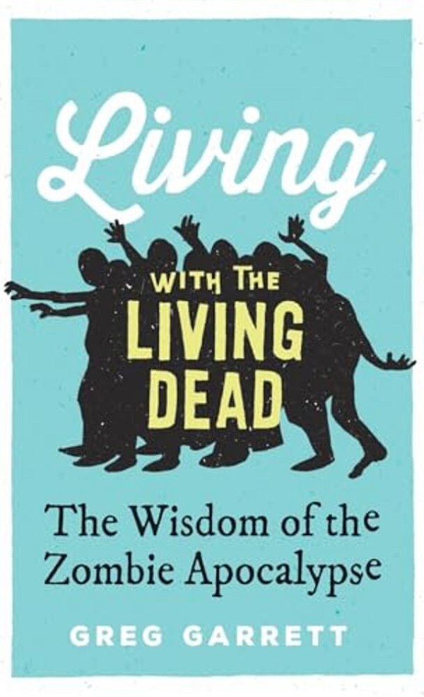 Living With The Living Dead: The Wisdom Of The Zombie Apocalypse-..