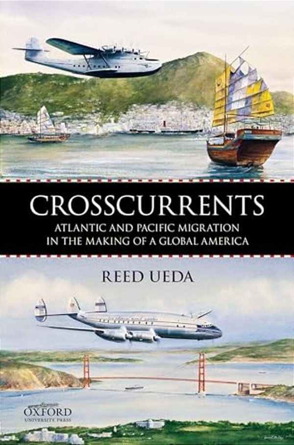 Crosscurrents: Atlantic And Pacific Migration In The Making Of A Global America-..