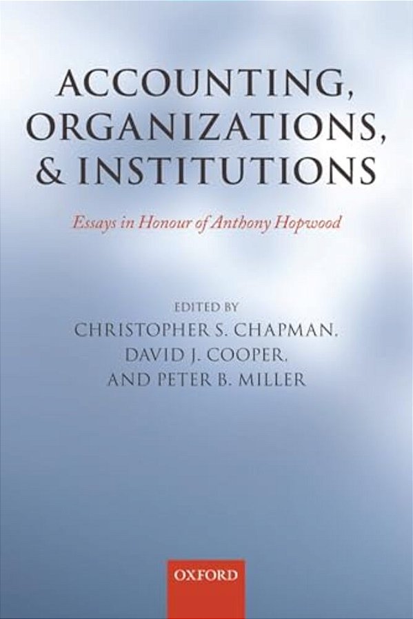 Accounting, Organizations, And Institutions: Essays In Honour Of Anthony Hopwood-..