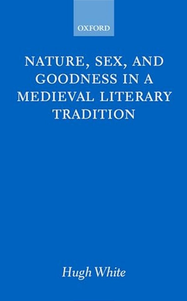 Nature, Sex, And Goodness In A Medieval Literary Tradition-..