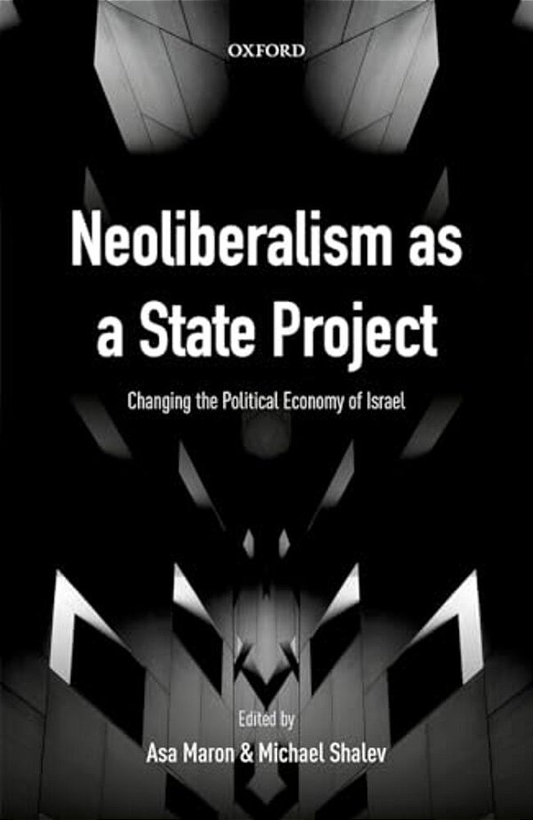 Neoliberalism As A State Project: Changing The Political Economy Of Israel-..