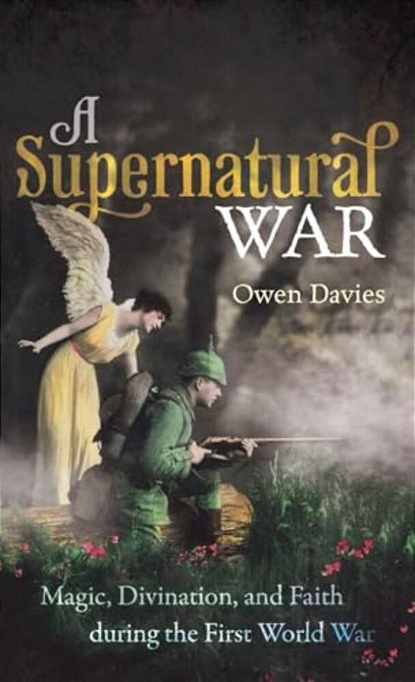 Supernatural War: Magic, Divination, And Faith During The First World War-..