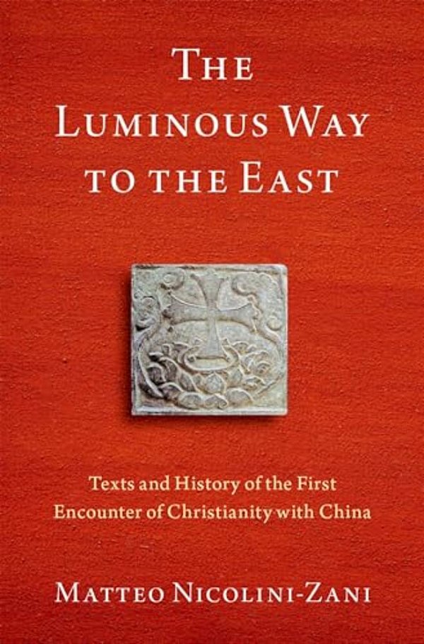 Luminous Way To The East: Texts And History Of The First Encounter Of Christianity With China-..
