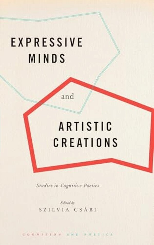 Expressive Minds And Artistic Creations: Studies In Cognitive Poetics-..