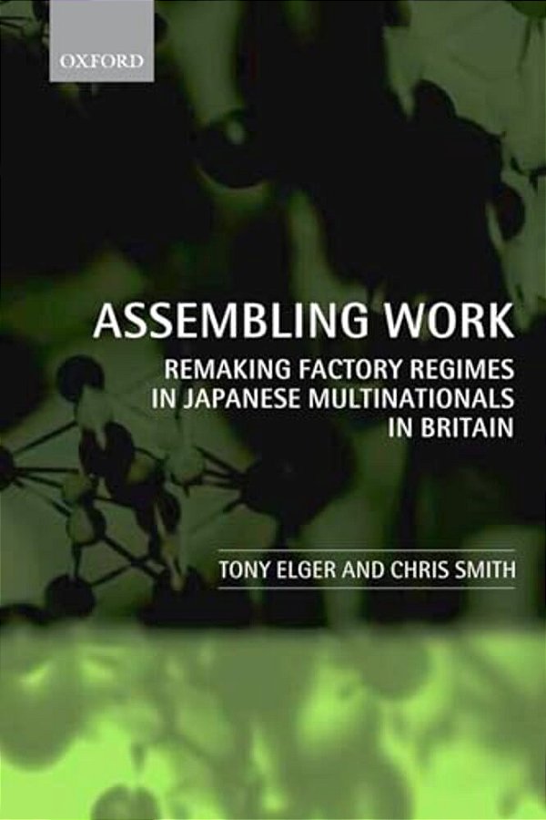 Assembling Work: Remaking Factory Regimes In Japanese Multinationals In Britain-..