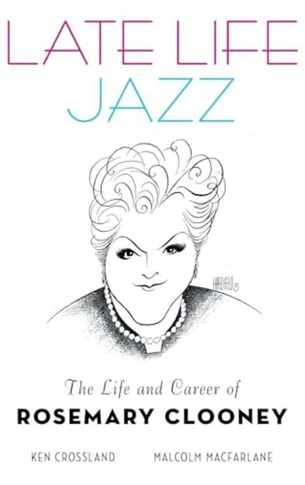 Late Life Jazz: The Life And Career Of Rosemary Clooney-..