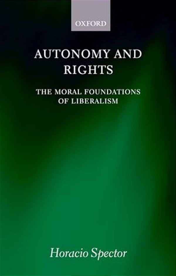 Autonomy And Rights: The Moral Foundations Of Liberalism-..