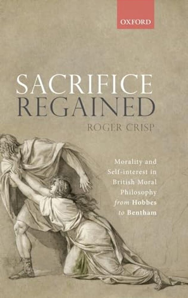 Sacrifice Regained: Morality And Self-Interest In British Moral Philosophy From Hobbes To Bentham-..