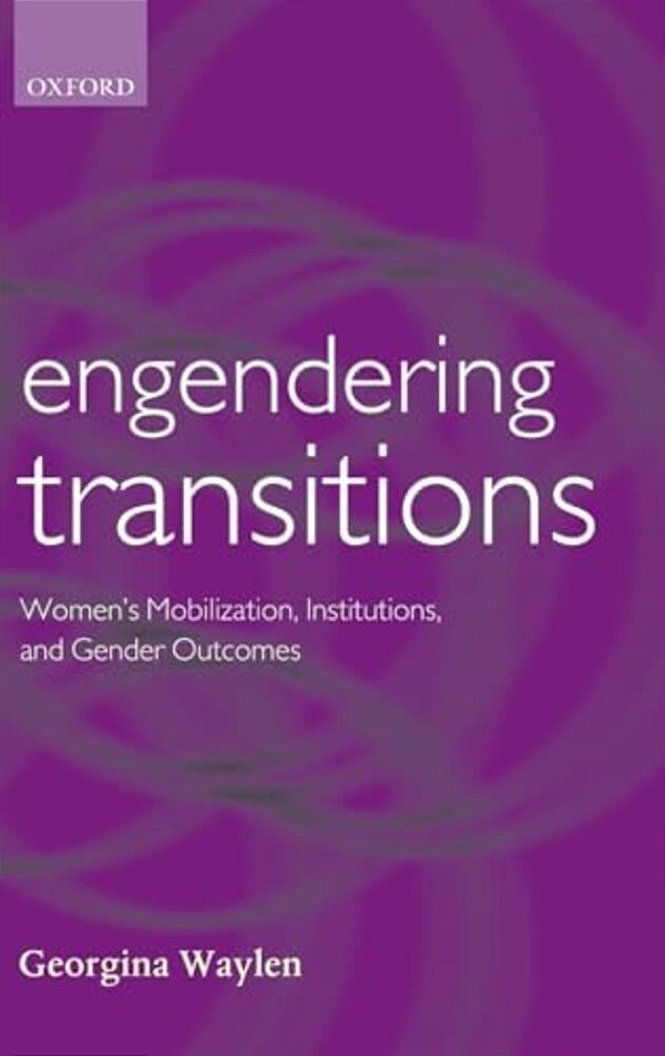 Engendering Transitions: Women's Mobilization, Institutions And Gender Outcomes-..