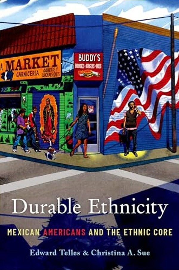 Durable Ethnicity: Mexican Americans And The Ethnic Core-..