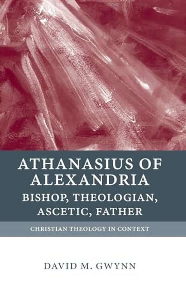 Athanasius Of Alexandria: Bishop, Theologian, Ascetic, Father-..