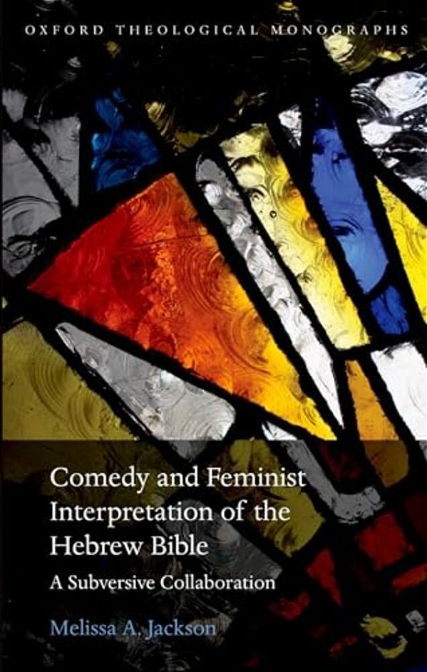 Comedy And Feminist Interpretation Of The Hebrew Bible: A Subversive Collaboration-..