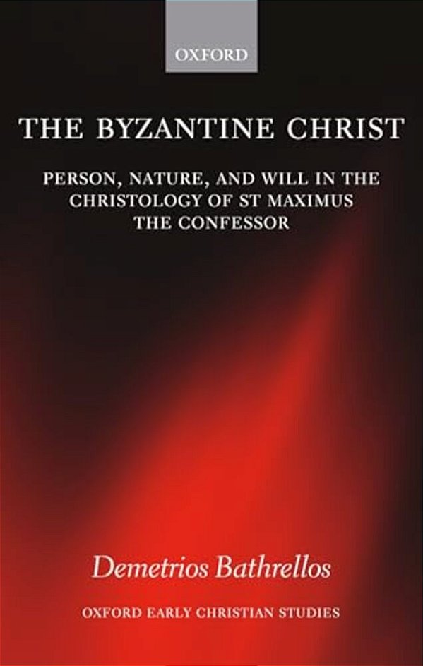 The Byzantine Christ: Person, Nature, And Will In The Christology Of Saint Maximus The Confessor-..
