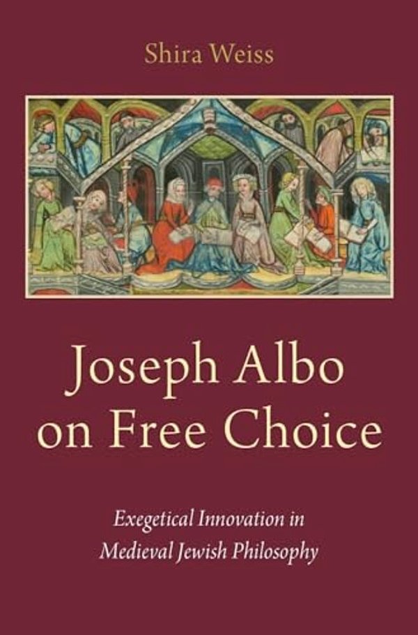 Joseph Albo On Free Choice: Exegetical Innovation In Medieval Jewish Philosophy-..