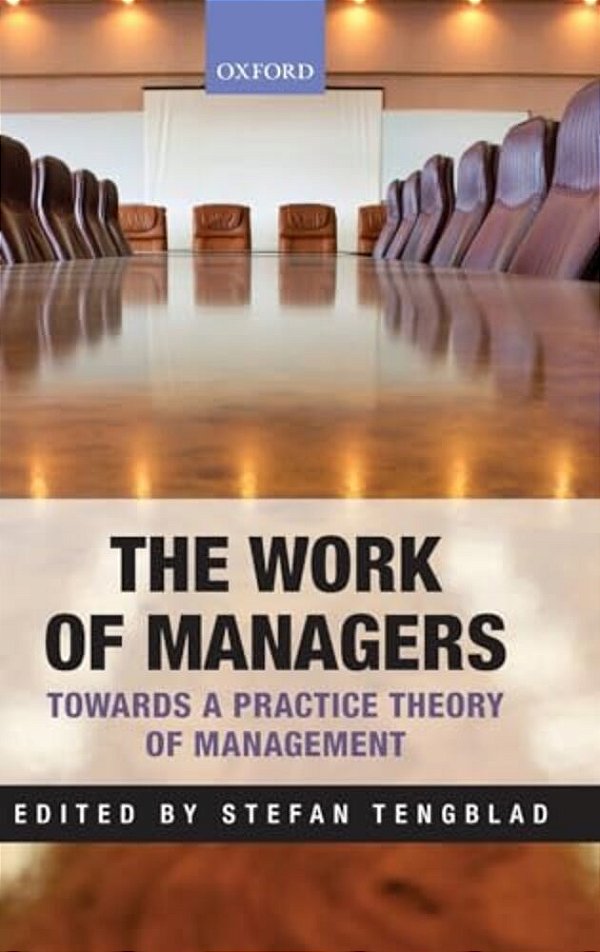 The Work Of Managers: Towards A Practice Theory Of Management-..
