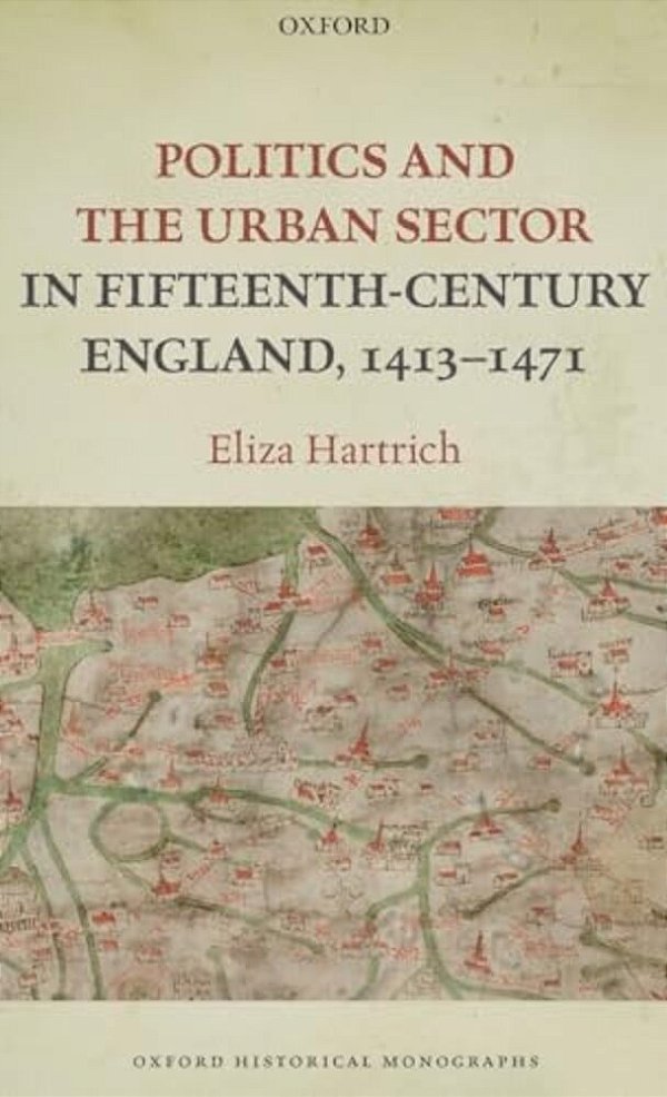 Politics And The Urban Sector In Fifteenth-Century England, 1413-1471-..