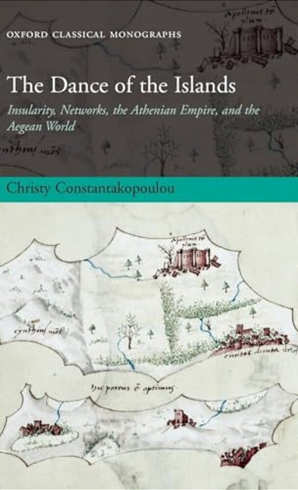 The Dance Of The Islands: Insularity, Networks, The Athenian Empire, And The Aegean World-..