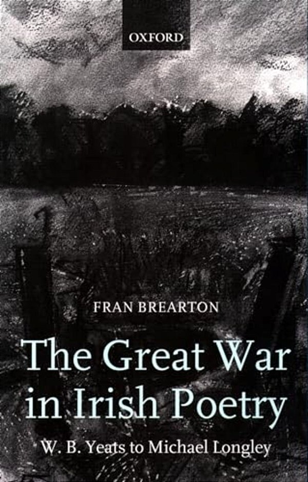 The Great War In Irish Poetry: W. B. Yeats To Michael Longley-..