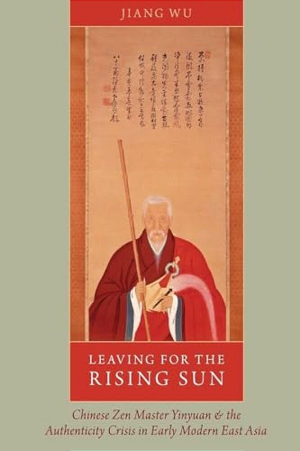 Leaving For The Rising Sun: Chinese Zen Master Yinyuan And The Authenticity Crisis In Early Modern East Asia-..