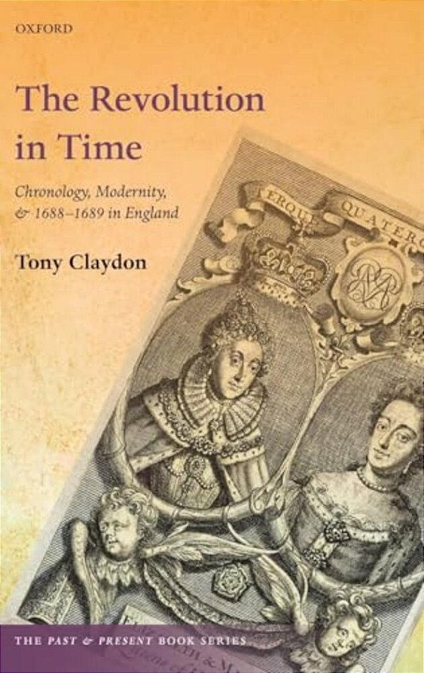 Revolution In Time: Chronology, Modernity, And 1688-1689 In England-..