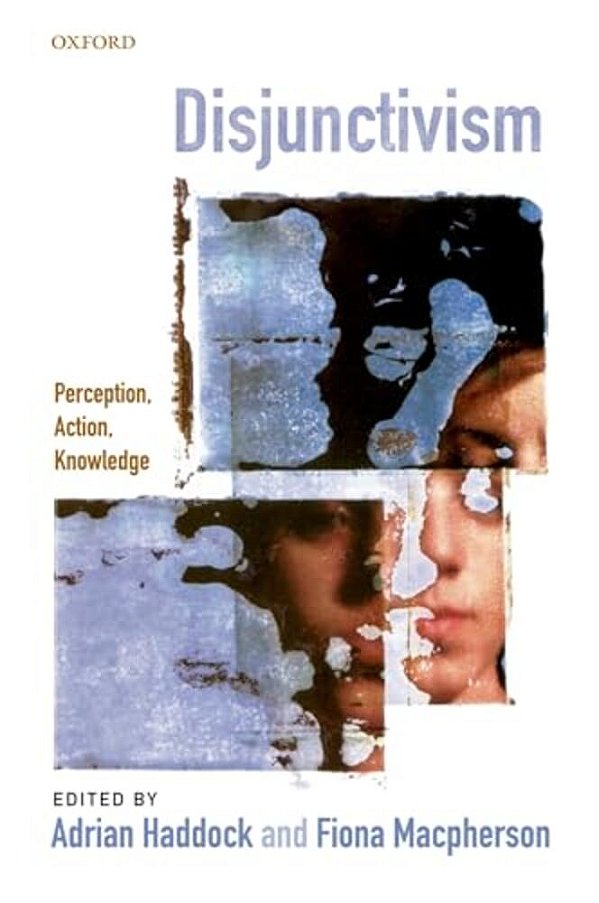 Disjunctivism: Perception, Action, Knowledge-..