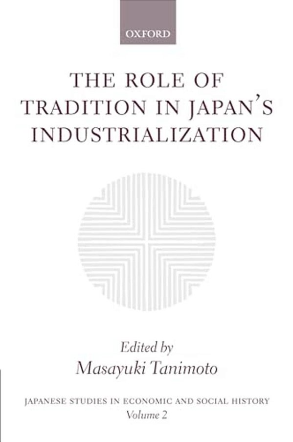 The Role Of Tradition In Japan's Industrialization: Another Path To Industrialization-..