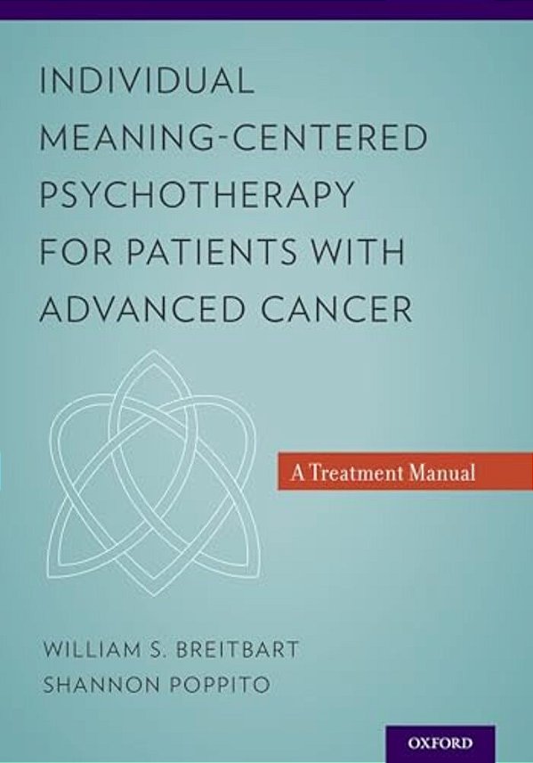 Individual Meaning-Centered Psychotherapy For Patients With Advanced Cancer: A Treatment Manual-..