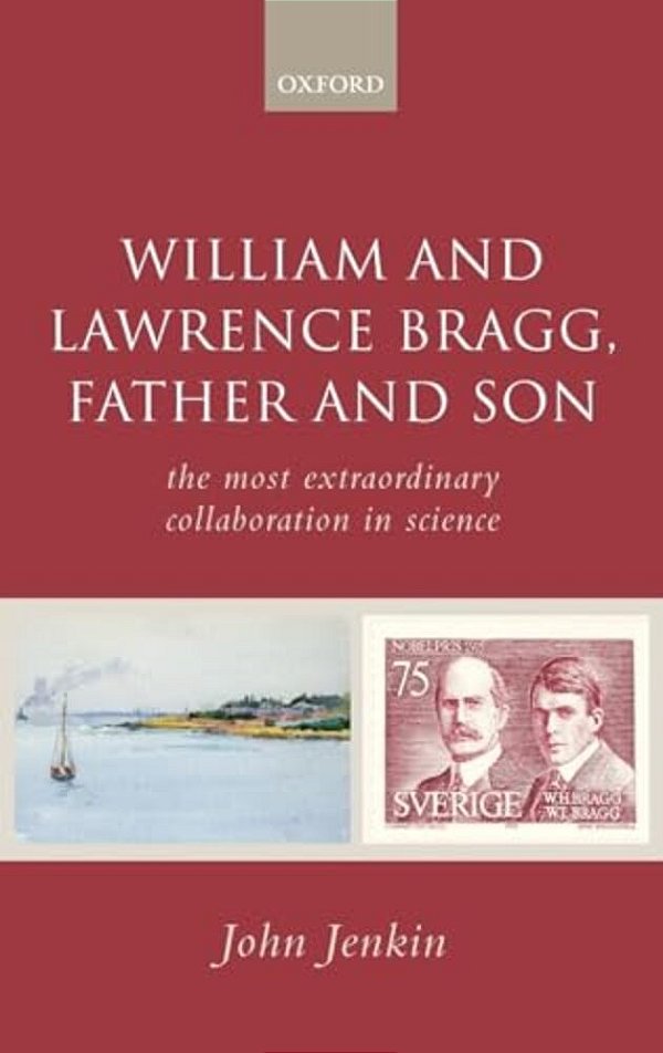 William And Lawrence Bragg, Father And Son: The Most Extraordinary Collaboration In Science-..