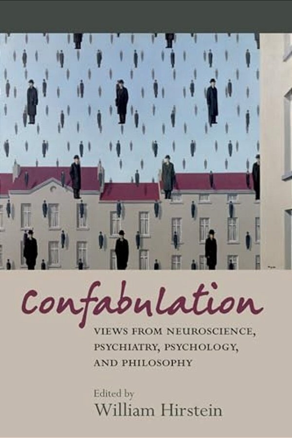 Confabulation: Views From Neuroscience, Psychiatry, Psychology, And Philosophy-..