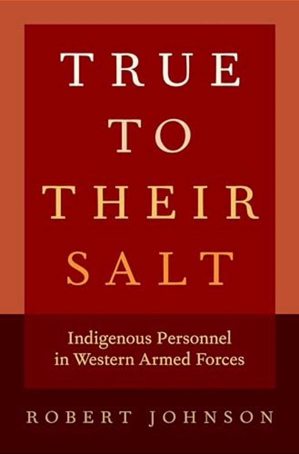 True To Their Salt: Indigenous Personnel In Western Armed Forces-..