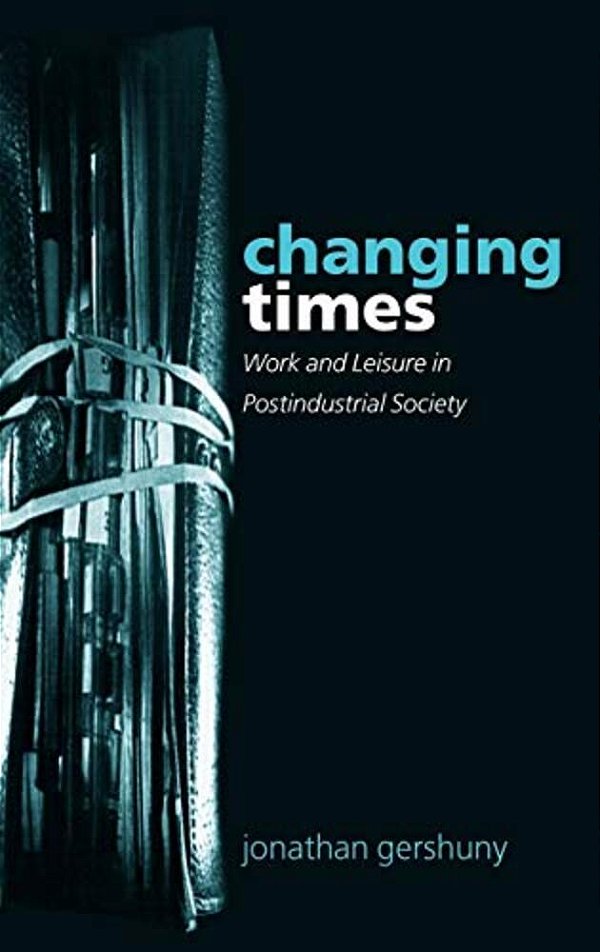 Changing Times: Work And Leisure In Postindustrial Society-..