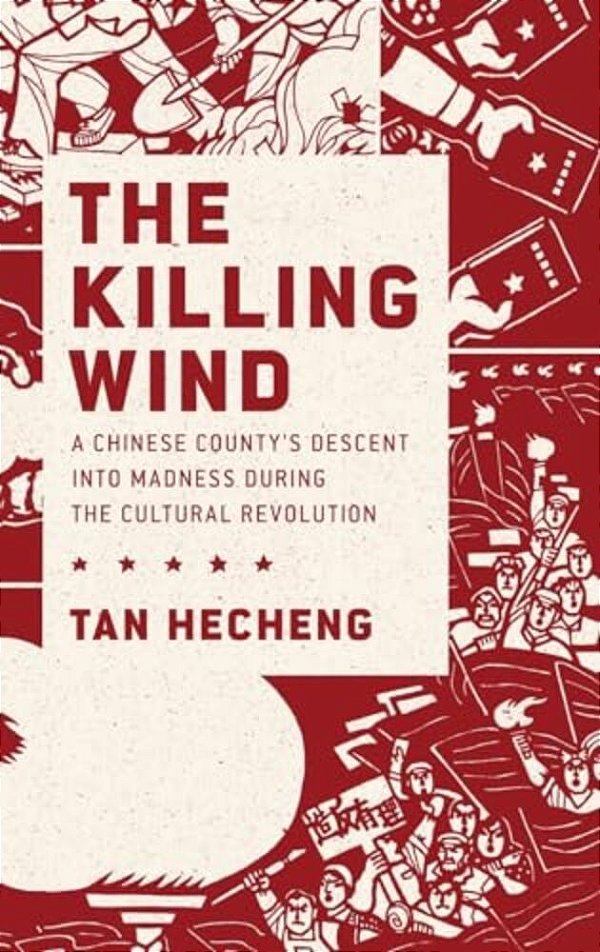 Killing Wind: A Chinese County's Descent Into Madness During The Cultural Revolution-..