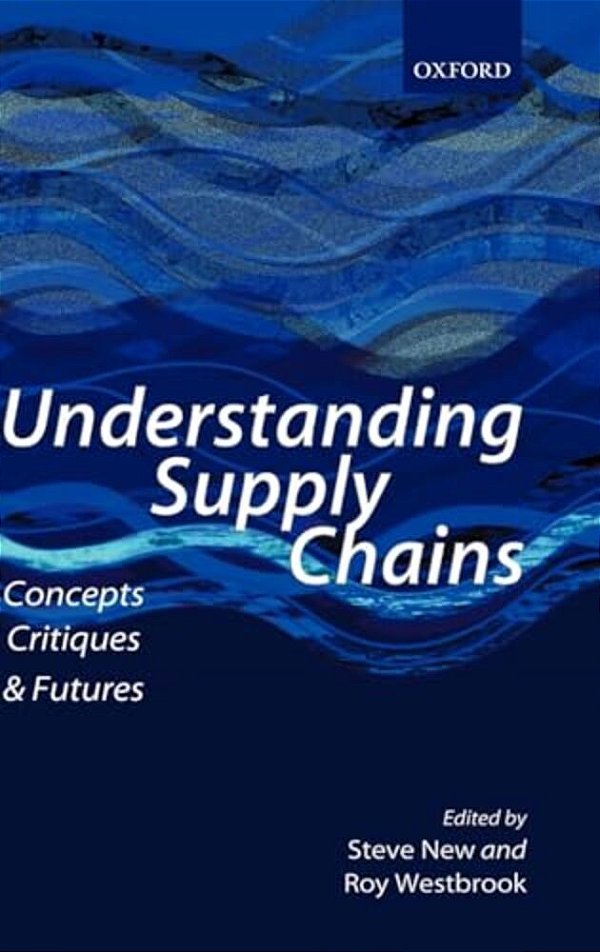 Understanding Supply Chains: Concepts, Critiques, And Futures-..