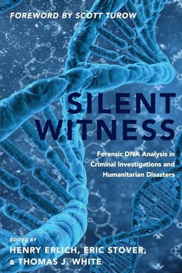 Silent Witness: Forensic Dna Evidence In Criminal Investigations And Humanitarian Disasters-..